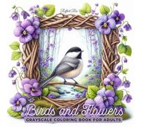 Birds and Flowers Coloring Book: Beautiful Rustic Frames with Birds and Scenic Views for Stress Relief - Adult Grayscale Coloring Book (Magical World Inside A Little Thing)