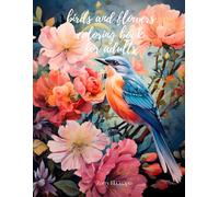 birds and flowers coloring book for adults: Explore the perfect fusion of nature and creativity with our extraordinary "Wings and Petals" coloring book