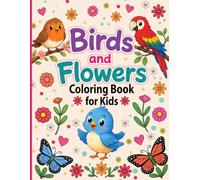 Birds and Flowers Coloring Book for Kids Ages 4-8: A Fun Learn-as-You-Color Activity!