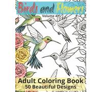 Birds and Flowers Volume 4: Adult Coloring Book | Beautiful Bird & Botanical Floral Prints | 50 Designs of Relaxing and Detailed pages of Birds and ... more (Birds and Flowers Coloring Collection)