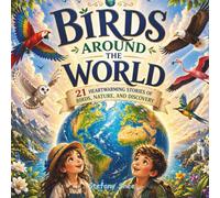 Birds Around the World: 21 Heartwarming Stories of Birds, Nature, and Discovery