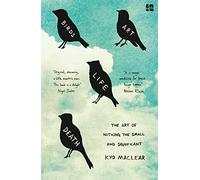BIRDS ART LIFE DEATH: The Art of Noticing the Small and Significant