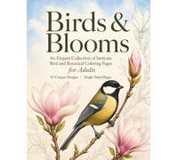 Birds & Blooms: An Elegant Collection of Intricate Bird and Botanical Coloring Pages for Adults