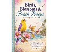 Birds, Blossoms & Beach Breezes: A Relaxing Journal for Travel, Vacation & Coastal Escapes
