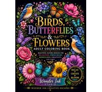 Birds, Butterflies & Flowers Adult Coloring Book: Beautiful Nature Designs for Relaxation, Stress Relief, Mindfulness, Creativity, and Calm (Wonder Ink Creative Escapes)