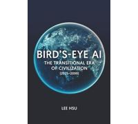BIRD'S-EYE AI: THE TRANSITIONAL ERA OF CIVILIZATION (2025-2099)