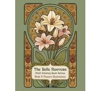 Birds & Flowers Illustrations: An Adult Coloring Book with 40 Nature Patterns for Stress Relief, Mindfulness and Garden Lovers (The Belle Nouveau Adult Coloring Book Series)
