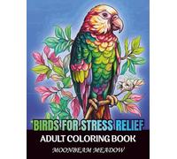 Birds for Stress Relief: An Adult Coloring Book with 100 Relaxing Bird Illustrations for Stress Relief, Calm, Focus, and Mindful Coloring (Self Care Coloring Books)