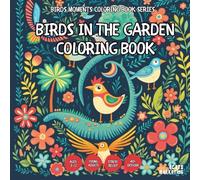 Birds in the Garden Coloring Book - for Kids, Teens, Adults and Seniors with Easy and Simple Designs for Stress Free Relaxation (Birds Moments ... Simple Designs for Stress Free Relaxation)