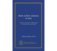Birds in their relations to man: a manual of economic ornithology for the United States and Canada
