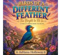 Birds of a Different Feather: Too Bright to Fit In - A Story of Finding Where You Belong