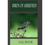 BIRDS OF ABERDEEN LOG BOOK: Bird watching Journal/ This logbook will allow you to record lists for different species of these birds and trace the life ... experience of great importance for any one