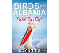 Birds of Albania Field Checklist: The Best Birding Sites for Watching Albania's Birds with a Personal Life List and Field Checklist (The Birds of the World Field Checklist Series)