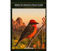BIRDS OF ARIZONA FIELD GUIDE: An Essential Guide to Identification, Habitat & Behavior (Remarkable Bird Guides)