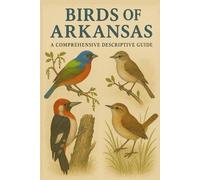 Birds of Arkansas: A Comprehensive Descriptive Guide