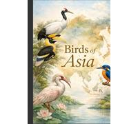 BIRDS OF ASIA: AN ILLUSTRATED GUIDE TO ASIA’S EXTRAORDINARILY BIRDLIFE (BIRDS OF THE WORLD)