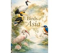 BIRDS OF ASIA: AN ILLUSTRATED GUIDE TO ASIA’S EXTRAORDINARILY BIRDLIFE (BIRDS OF THE WORLD)