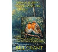 BIRDS OF ATLANTIC CANADA: A NATURAL HERITAGE: DISCOVER THE BEAUTY AND ADAPTATIONS OF ATLANTIC BIRDS