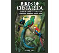 BIRDS OF COSTA RICA: A Field Guide to 60 Must-See Birds with Color Photos and Birding Hotspot Maps