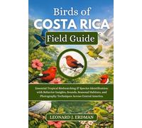Birds of Costa Rica Field Guide: Essential Tropical Birdwatching & Species Identification: with Behavior Insights, Sounds, Seasonal Habitats, and Photography Techniques Across Central America.