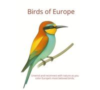 Birds of Europe: Unwind and reconnect with nature as you color Europe’s most beloved birds.