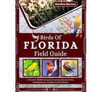 Birds Of Florida Field Guide: A Traveler’s Wildlife Companion Featuring Migration Paths, Nesting Behavior, and Daily Activity Patterns.