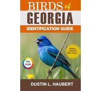 BIRDS OF GEORGIA IDENTIFICATION GUIDE: A beginner’s field guide to explore over 80 iconic bird species with logbook