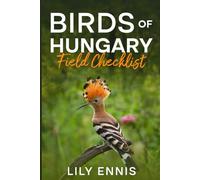 Birds of Hungary Field Checklist: Track and Record the Birds of Central Europe’s Great Plains, Wetlands, and National Parks (The Birds of the World Field Checklist Series)