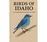 Birds of Idaho: A Comprehensive Descriptive Guide