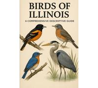 Birds of Illinois: A Comprehensive Descriptive Guide