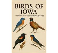 Birds of Iowa: A Comprehensive Descriptive Guide