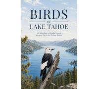 Birds of Lake Tahoe: A Collection of Birds Found Around the Lake Tahoe Basin