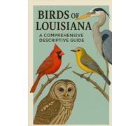 Birds of Louisiana: A Comprehensive Descriptive Guide