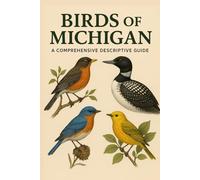 Birds of Michigan: A Comprehensive Descriptive Guide