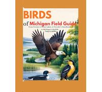 Birds of Michigan Field Guide: From Forests to Great Lakes: A Traveler’s Handbook to Michigan’s Birdlife