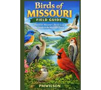 Birds of MISSOURI FIELD GUIDE: Discover Missouri's Birds from the Ozarks to the Mississippi Flyway