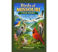 Birds of MISSOURI FIELD GUIDE: Discover Missouri's Birds from the Ozarks to the Mississippi Flyway