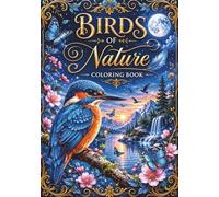 Birds of Nature Coloring Book: Perfect for bird lovers, nature enthusiasts, and coloring fans alike, this book offers a relaxing artistic escape ... created for hours of mindful coloring.
