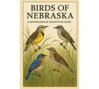 Birds of Nebraska: A Comprehensive Descriptive Guide