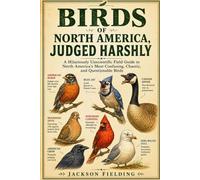 Birds of North America, Judged Harshly: A Hilariously Unscientific Field Guide to North America’s Most Confusing, Chaotic, and Questionable Birds