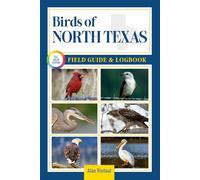 Birds of North Texas Field Guide and Logbook: An Essential Birdwatching Guide with Identification Tips for 60 Common Bird Species in North Texas