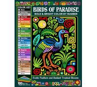 Birds of Paradise Bold and Bright Color By Number: Exotic Feathers and Radiant Tropical Blooms