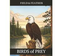 Birds of Prey: 45 Real Raptor Species to Color - Bold, Easy-to-Color Birds in Beautifully Detailed Scenes for Adults and Bird Lovers (Field & Feather)