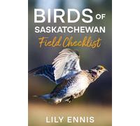 Birds of Saskatchewan Field Checklist: A Complete Bird Watching Guide to Prairie Birds, Boreal Species, Waterfowl, Migration Hotspots, and the Best ... Birds of the World Field Checklist Series)