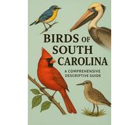 Birds of South Carolina: A Comprehensive Descriptive Guide