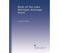 Birds of the Lake Michigan drainage basin: Volume 1