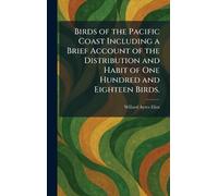 Birds of the Pacific Coast Including a Brief Account of the Distribution and Habit of One Hundred and Eighteen Birds.