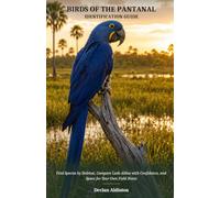 BIRDS OF THE PANTANAL IDENTIFICATION GUIDE: Find Species by Habitat, Compare Look-Alikes with Confidence, and Space for Your Own Field Notes