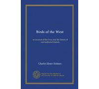 Birds of the West: an account of the lives and the labors of our feathered friends