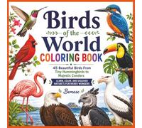 Birds of the World Coloring Book: 45 Beautiful Birds From Tiny Hummingbirds to Majestic Condors - Learn, Color And Discover Natures Feathered Wonders